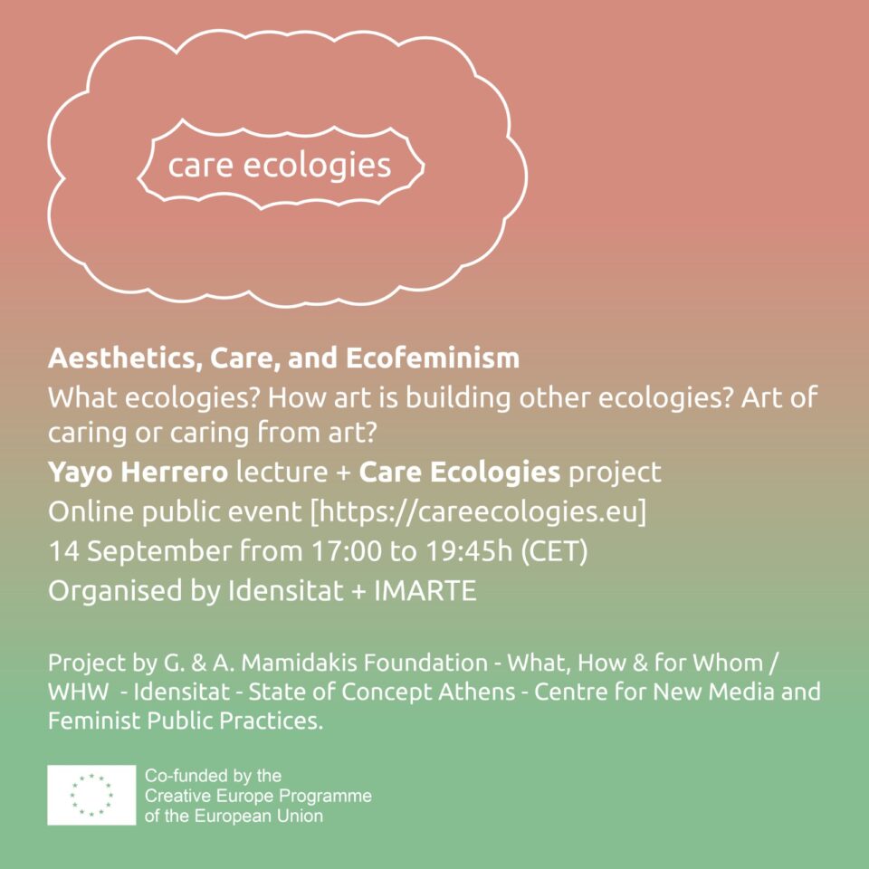 CARE ECOLOGIES.  What ecologies? How art is building other ecologies? Art of caring or caring from art?